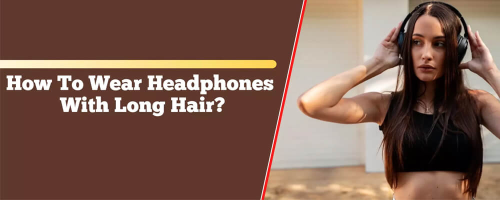 How-to-Wear-Headphones-with-Long-Hair
