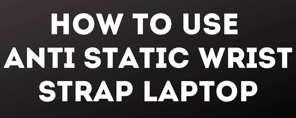 How to Use Anti-static Wrist Strap Laptop
