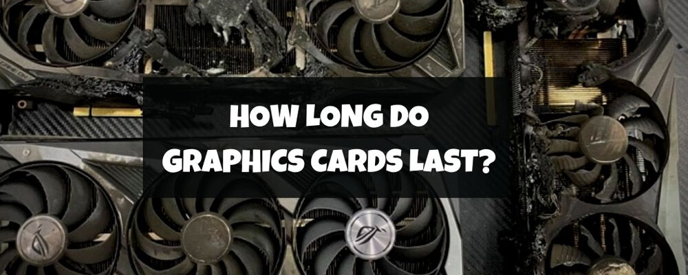 How Long does a Graphics Card Last (Updated Guide)
