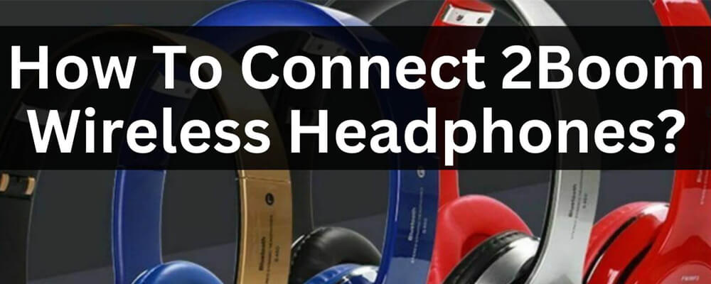 How to Connect 2Boom Wireless Headphones | Updated Guide